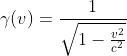 \gamma (v)=\frac{1}{\sqrt{1-\frac{v^{2}}{c^{2}}}}